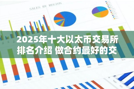 2025年十大以太币交易所排名介绍 做合约最好的交易所TOP榜