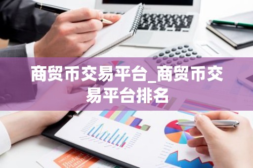 商贸币交易平台_商贸币交易平台排名