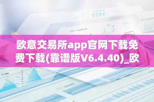 欧意交易所app官网下载免费下载(靠谱版V6.4.40)_欧艺usdt