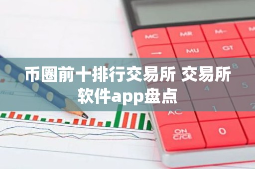 币圈前十排行交易所 交易所软件app盘点