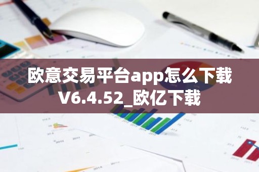 欧意交易平台app怎么下载V6.4.52_欧亿下载