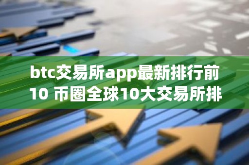 btc交易所app最新排行前10 币圈全球10大交易所排名