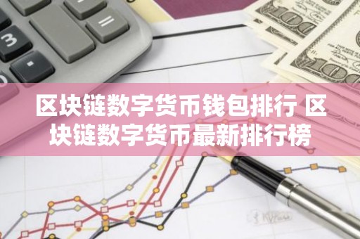 区块链数字货币钱包排行 区块链数字货币最新排行榜