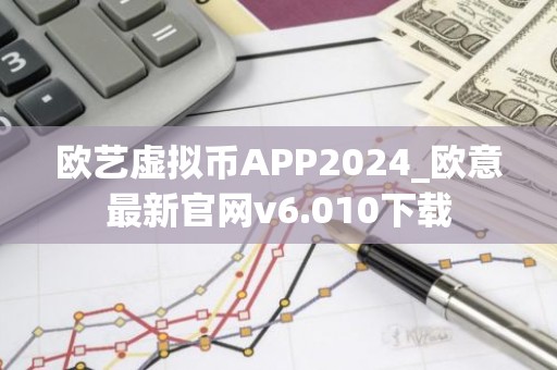 欧艺虚拟币APP2024_欧意最新官网v6.010下载