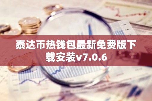 泰达币热钱包最新免费版下载安装v7.0.6