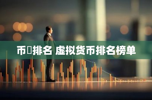 币昇排名 虚拟货币排名榜单