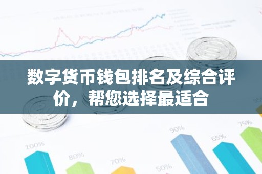 数字货币钱包排名及综合评价，帮您选择最适合