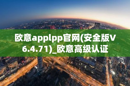欧意applpp官网(安全版V6.4.71)_欧意高级认证