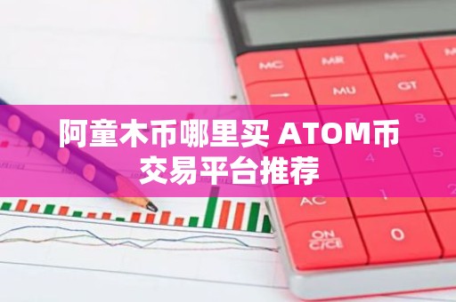 阿童木币哪里买 ATOM币交易平台推荐