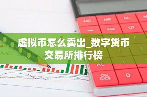 虚拟币怎么卖出_数字货币交易所排行榜