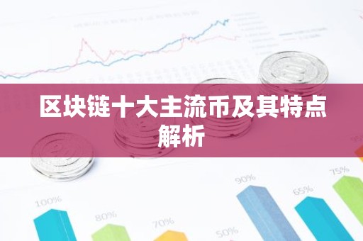 区块链十大主流币及其特点解析