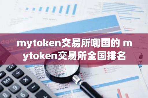 mytoken交易所哪国的 mytoken交易所全国排名
