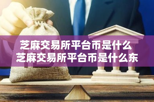 芝麻交易所平台币是什么 芝麻交易所平台币是什么东西