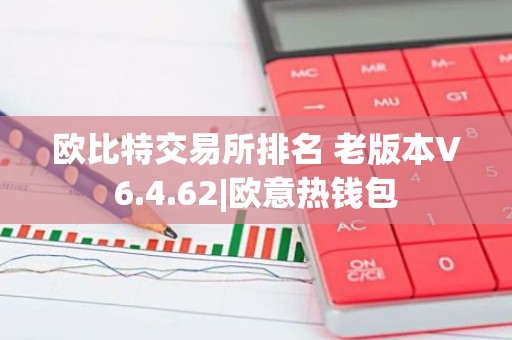 欧比特交易所排名 老版本V6.4.62|欧意热钱包