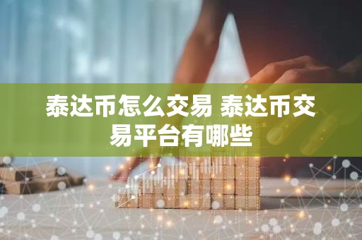 泰达币怎么交易 泰达币交易平台有哪些