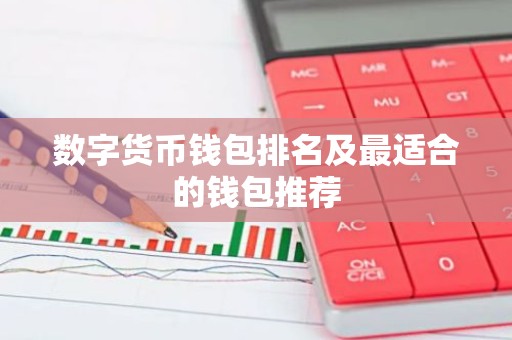 数字货币钱包排名及最适合的钱包推荐