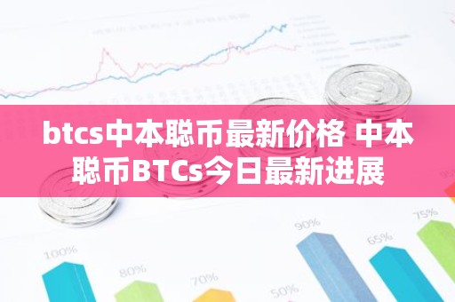 btcs中本聪币最新价格 中本聪币BTCs今日最新进展