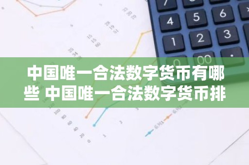 中国唯一合法数字货币有哪些 中国唯一合法数字货币排行榜