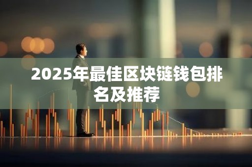 2025年最佳区块链钱包排名及推荐