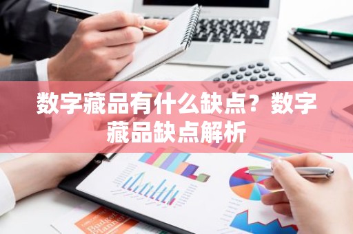数字藏品有什么缺点？数字藏品缺点解析