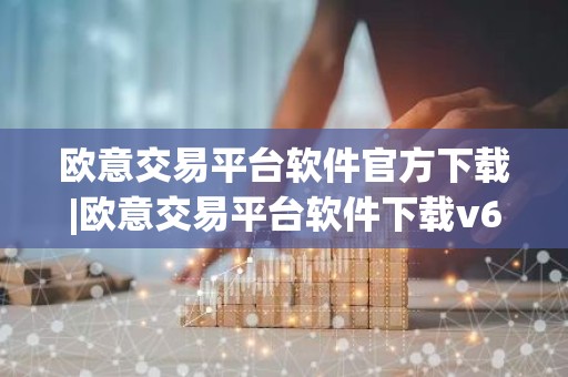 欧意交易平台软件官方下载|欧意交易平台软件下载v6.2