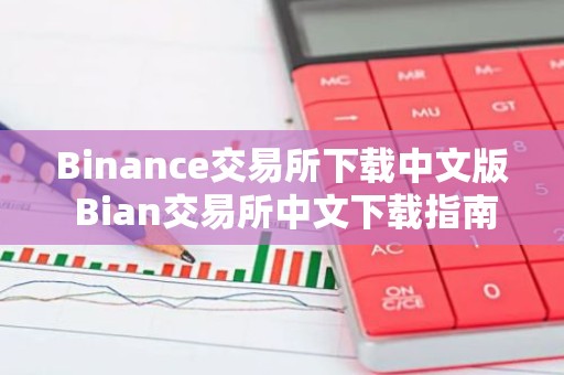 Binance交易所下载中文版 Bian交易所中文下载指南