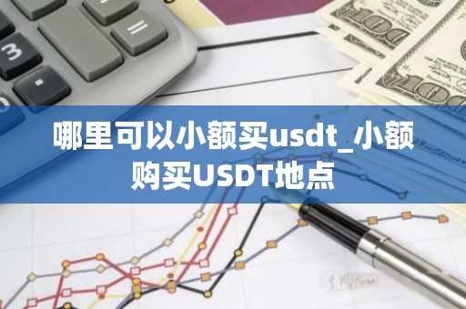 哪里可以小额买usdt_小额购买USDT地点