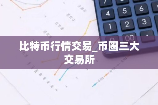 比特币行情交易_币圈三大交易所