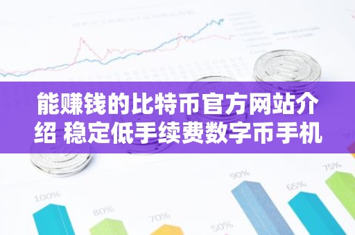 能赚钱的比特币官方网站介绍 稳定低手续费数字币手机钱包交易量排名