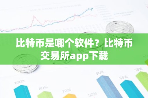 比特币是哪个软件？比特币交易所app下载