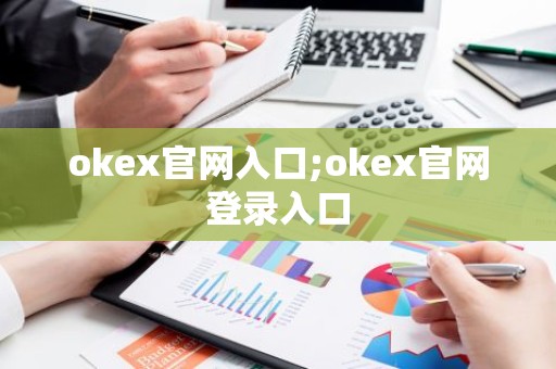 okex官网入口;okex官网登录入口