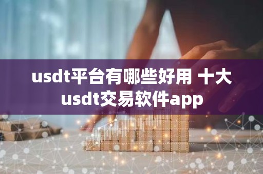 usdt平台有哪些好用 十大usdt交易软件app