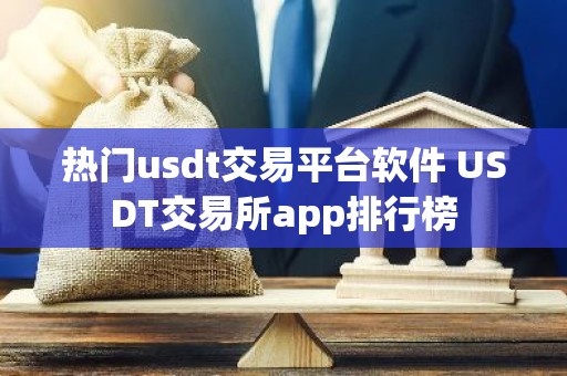 热门usdt交易平台软件 USDT交易所app排行榜