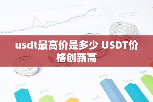 usdt最高价是多少 USDT价格创新高