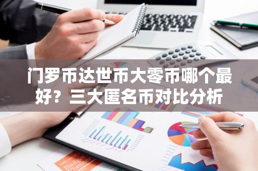门罗币达世币大零币哪个最好？三大匿名币对比分析