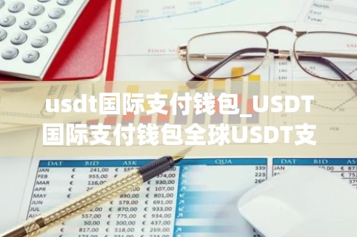 usdt国际支付钱包_USDT国际支付钱包全球USDT支付