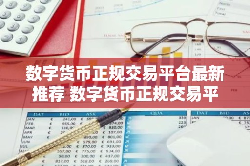 数字货币正规交易平台最新推荐 数字货币正规交易平台哪个好