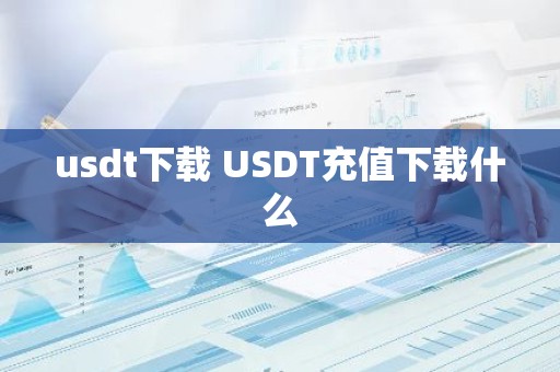 usdt下载 USDT充值下载什么