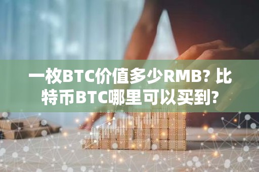一枚BTC价值多少RMB? 比特币BTC哪里可以买到?