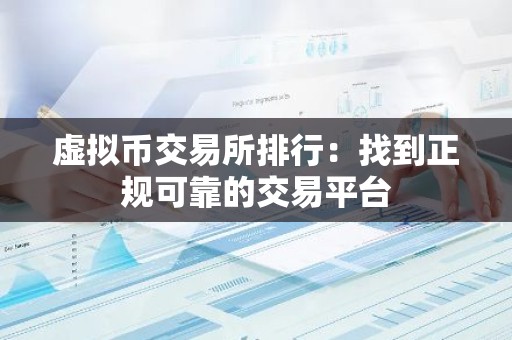 虚拟币交易所排行：找到正规可靠的交易平台