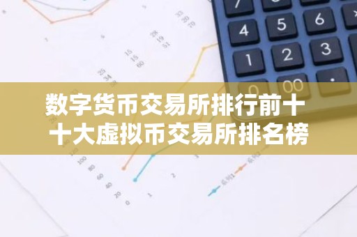 数字货币交易所排行前十 十大虚拟币交易所排名榜