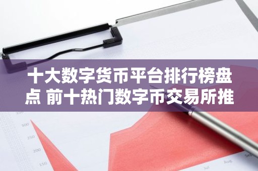 十大数字货币平台排行榜盘点 前十热门数字币交易所推荐