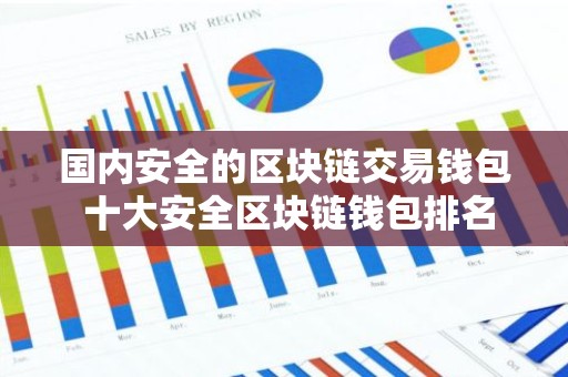 国内安全的区块链交易钱包 十大安全区块链钱包排名