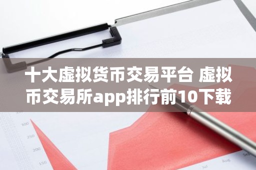 十大虚拟货币交易平台 虚拟币交易所app排行前10下载