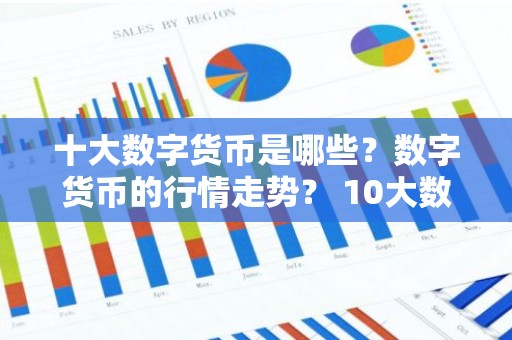 十大数字货币是哪些？数字货币的行情走势？ 10大数字货币