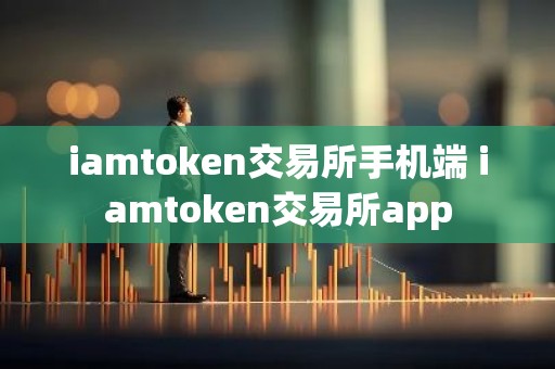 iamtoken交易所手机端 iamtoken交易所app