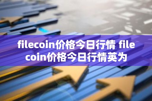 filecoin价格今日行情 filecoin价格今日行情英为