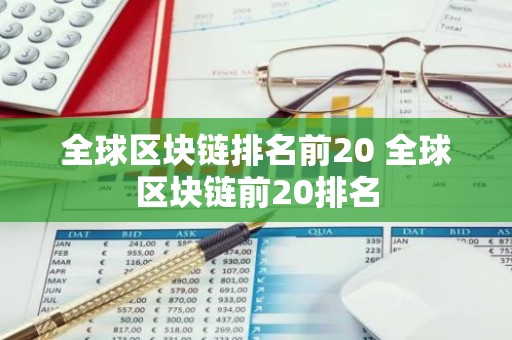 全球区块链排名前20 全球区块链前20排名