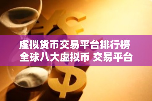 虚拟货币交易平台排行榜 全球八大虚拟币 交易平台