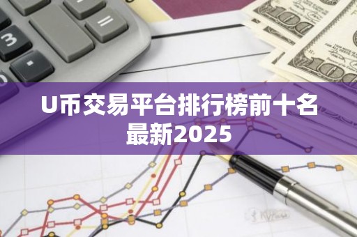 U币交易平台排行榜前十名最新2025